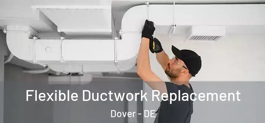 Flexible Ductwork Replacement Dover - DE